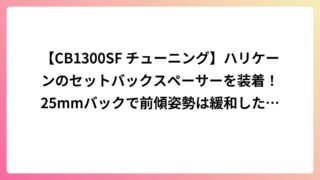 【CB1300SF チューニング】ハリケーンのセットバックスペーサーを装着！25mmバックで前傾姿勢は緩和したか検証