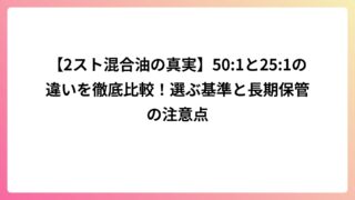 【2スト混合油の真実】50:1と25:1の違いを徹底比較！選ぶ基準と長期保管の注意点