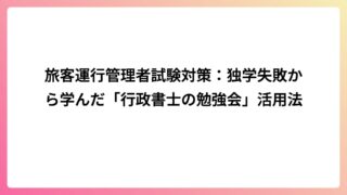 旅客運行管理者試験対策：独学失敗から学んだ「行政書士の勉強会」活用法