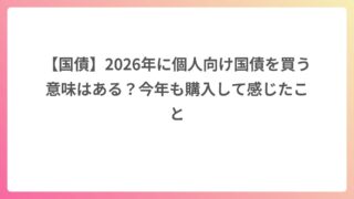 【国債】2026年に個人向け国債を買う意味はある？今年も購入して感じたこと