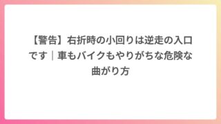 【警告】右折時の小回りは逆走の入口です｜車もバイクもやりがちな危険な曲がり方