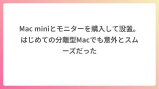 Mac miniとモニターを購入して設置。はじめての分離型Macでも意外とスムーズだった
