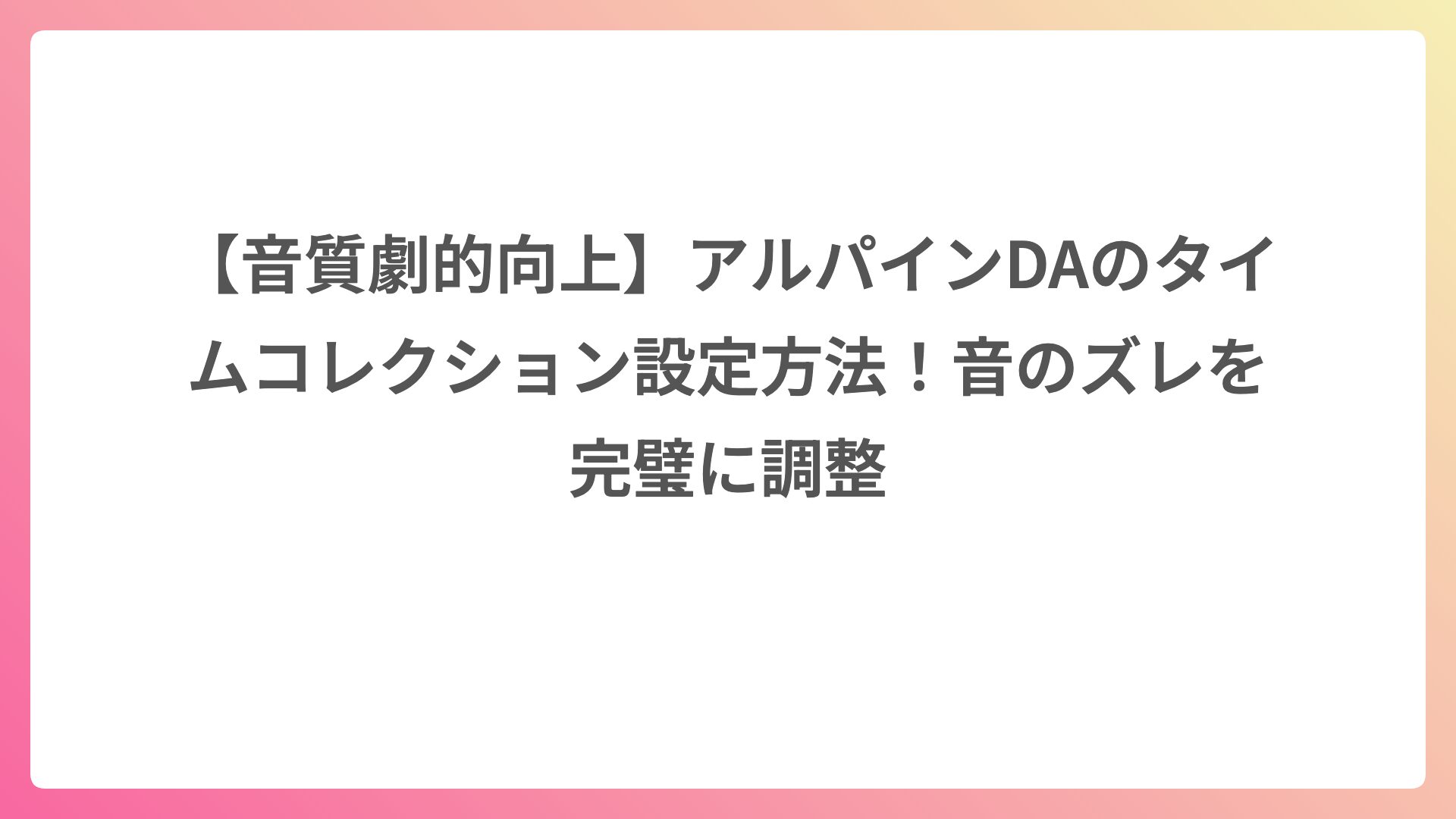 【音質劇的向上】アルパインDAのタイムコレクション設定方法！音のズレを完璧に調整