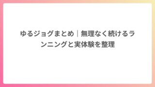ゆるジョグまとめ｜無理なく続けるランニングと実体験を整理