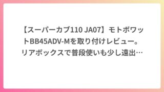 【スーパーカブ110 JA07】モトボワットBB45ADV-Mを取り付けレビュー。リアボックスで普段使いも少し遠出も快適になった
